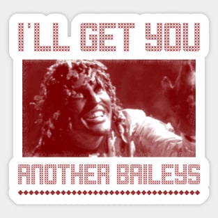 I'll get you another Baileys Sticker